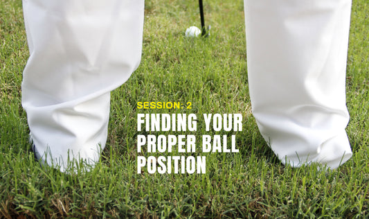 Session 2: Finding Your Proper Ball Position